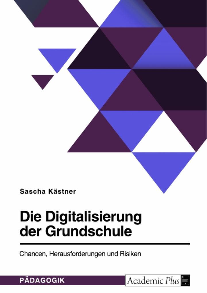 Die Digitalisierung der Grundschule. Chancen, Herausforderungen und Risiken