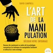 L'ART DE LA MANIPULATION - Décoder votre entourage: Devenez dès maintenant un maître de la psycholog
