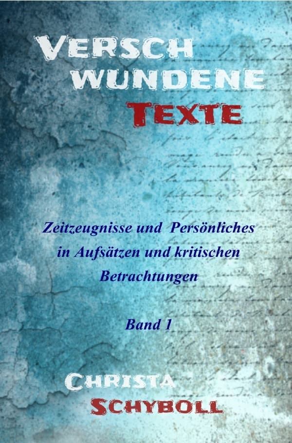 Verschwundene Texte / Verschwundene Texte - Band 1: Zeitzeugnisse und Persönliches in Aufsätzen und kritischen Betrachtungen