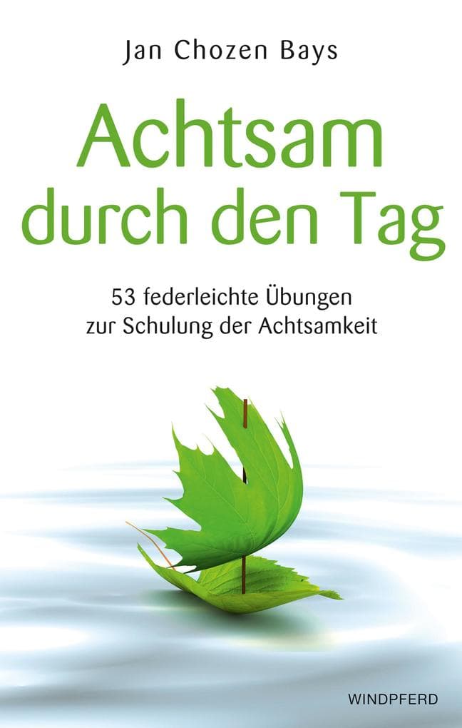 Achtsam durch den Tag: 53 federleichte Übungen zur Schulung der Achtsamkeit