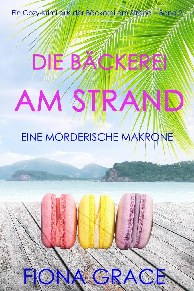 Die Bäckerei am Strand: Eine mörderische Makrone (Ein Cozy-Krimi aus der Bäckerei am Strand - Band 2)