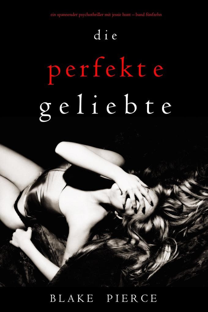 Die Perfekte Geliebte (Ein spannender Psychothriller mit Jessie Hunt-Band Fünfzehn)