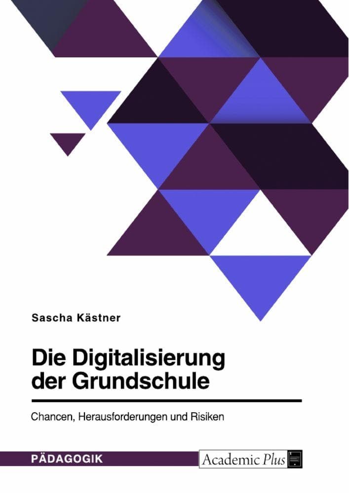 Die Digitalisierung der Grundschule. Chancen, Herausforderungen und Risiken