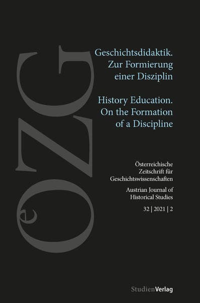 Österreichische Zeitschrift für Geschichtswissenschaften 32/2/2021: Geschichtsdidaktik. Zur Formierung einer Disziplin/History Education. Forming a Discipline