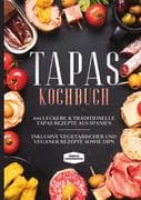 Tapas Kochbuch: 100 leckere & traditionelle Tapas Rezepte aus Spanien - Inklusive vegetarischer und