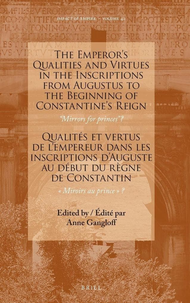 The Emperor's Qualities and Virtues in the Inscriptions from Augustus to the Beginning of Constantine's Reign