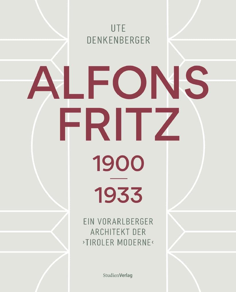 Alfons Fritz 1900-1933: Ein Vorarlberger Architekt der "Tiroler Moderne"