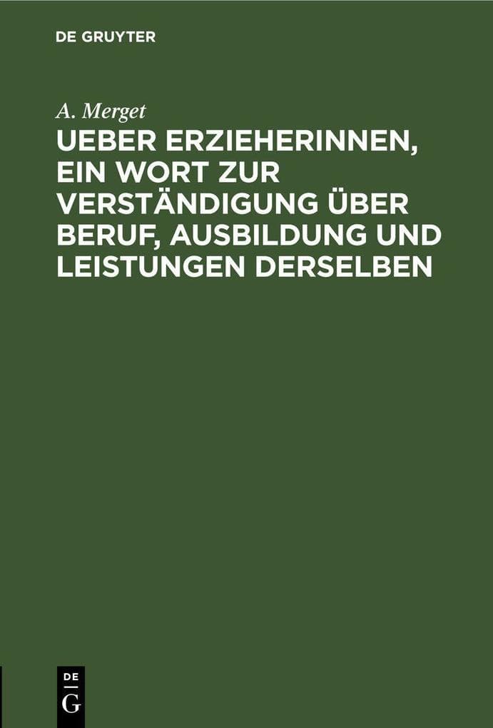 Ueber Erzieherinnen, ein Wort zur Verständigung über Beruf, Ausbildung und Leistungen derselben