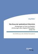 Das Kreuz der spekulativen Erkenntnis. Auslegungen zu Franz von Baaders  Vorlesungen über religiöse