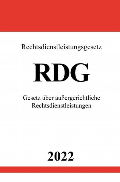 Rechtsdienstleistungsgesetz RDG 2022: Gesetz über außergerichtliche Rechtsdienstleistungen.DE