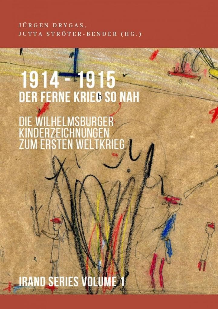 1914-1915. Der ferne Krieg so nah. Die Wilhelmsburger Kinderzeichnungen zum Ersten Weltkrieg: IRAND SERIES VOLUME I