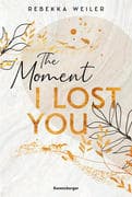 The Moment I Lost You - Lost-Moments-Reihe, Band 1 (Intensive New-Adult-Romance, die unter die Haut