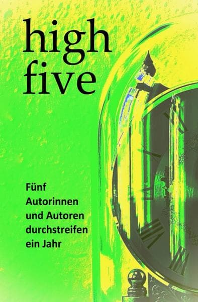 High Five: Fünf Autorinnen und Autoren durchstreifen das Jahr. DE