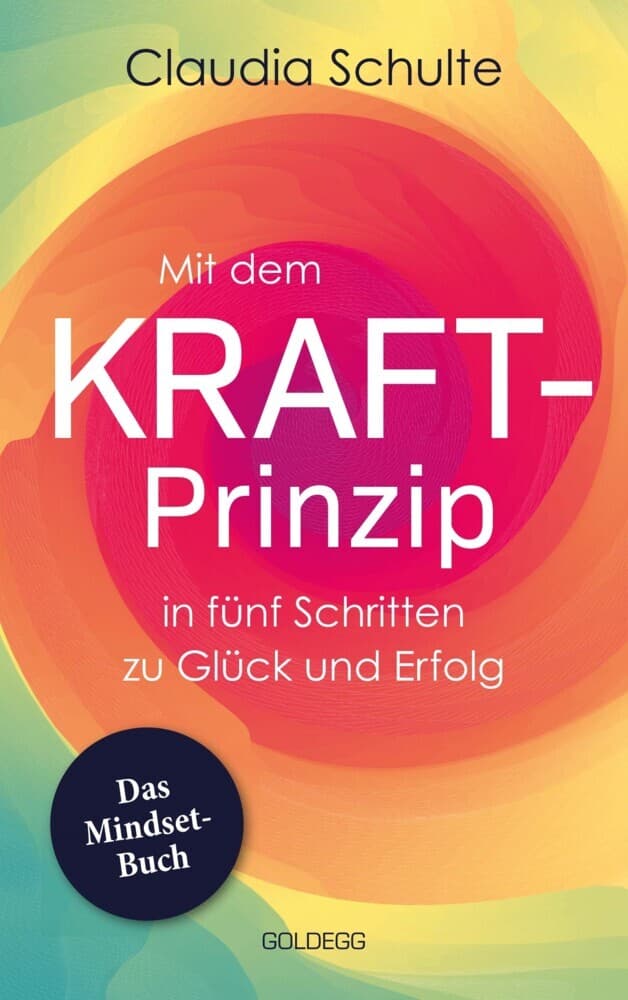 Mit dem Kraft-Prinzip in fünf Schritten zu Glück und Erfolg: Das Mindset-Buch