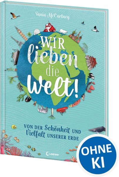 Wir lieben die Welt!: Von der Schönheit und Vielfalt unserer Erde - Faszinierendes Sachbuch über die Wunder unseres Planeten für Kinder ab 6 Jahren
