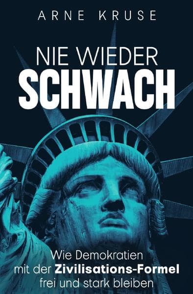 Nie wieder schwach: Wie Demokratien mit der Zivilisations-Formel frei und stark bleiben