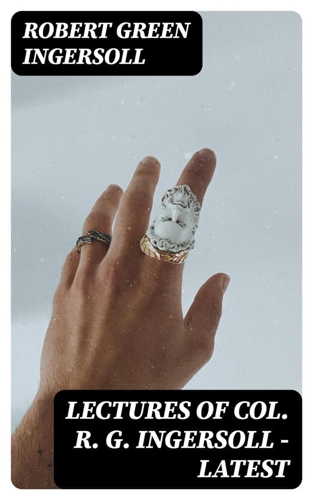Lectures of Col. R. G. Ingersoll - Latest