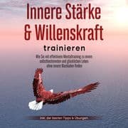Innere Stärke & Willenskraft trainieren: Wie Sie mit effektivem Mentaltraining zu einem selbstbestim