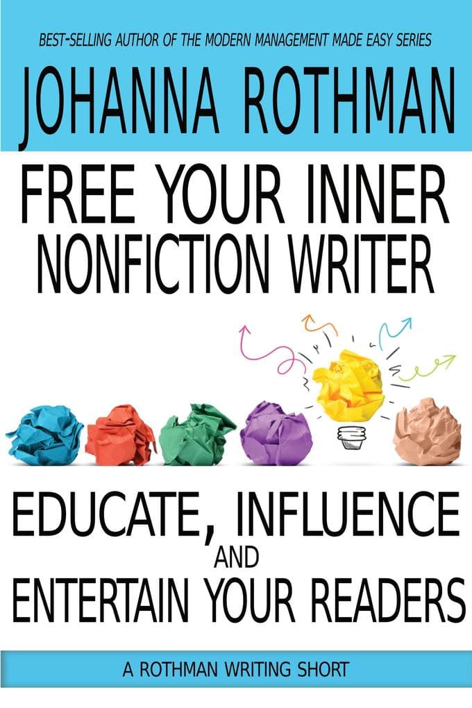 Free Your Inner Nonfiction Writer: Educate, Influence, and Entertain Your Readers (Rothman Writing Short, #2)