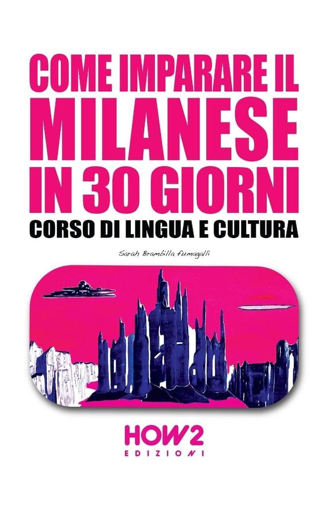 Come imparare il milanese in 30 giorni. Corso di lingua e cultura