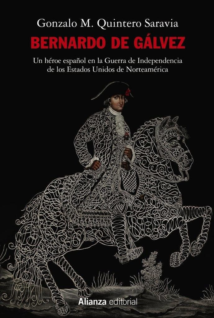 Bernardo de Gálvez : un héroe español en la Guerra de Independencia de los Estados Unidos de Norteamérica