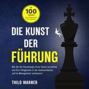 Die Kunst der Führung In 100 Tagen zur erfolgreichen Führungskraft: Wie Sie die Psychologie Ihres Te