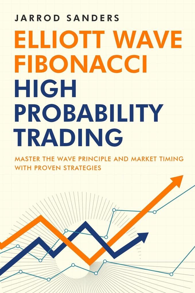 Elliott Wave - Fibonacci High Probability Trading: Master The Wave Principle And Market Timing With Proven Strategies