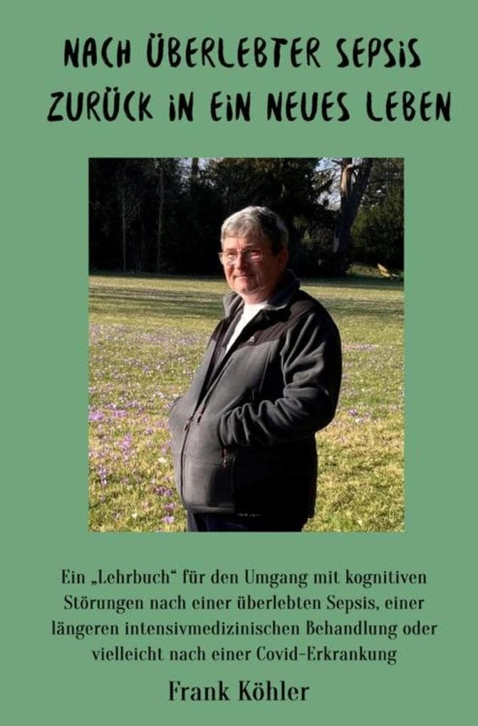Nach überlebter Sepsis - zurück in ein neues Leben: Ein "Lehrbuch" für den Umgang mit kognitiven Störungen nach einer überlebten Sepsis, einer längeren intensivmedizinischen Behandlung oder vielleicht nach einer Covid-Erkrankung