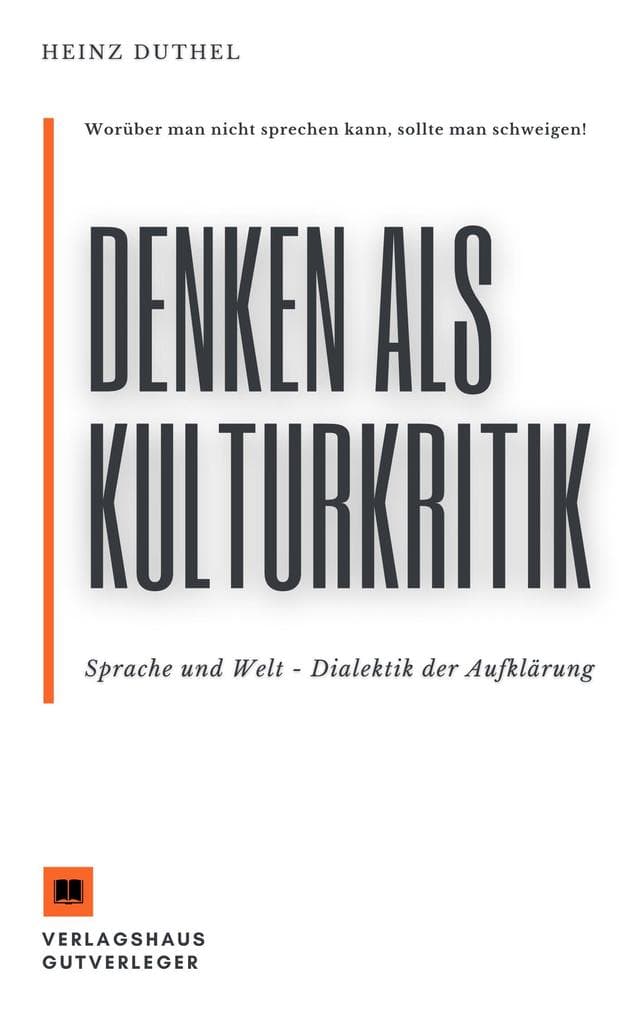 Denken als Kulturkritik - Sprache und Welt: Worüber man nicht sprechen kann, sollte man schweigen!