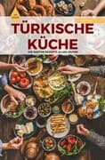 TÜRKISCHE KÜCHE   Das Original: Die besten Rezepte ALLER ZEITEN