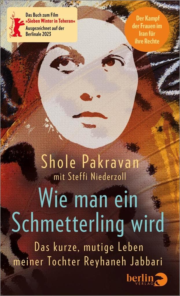 Wie man ein Schmetterling wird: Das kurze, mutige Leben meiner Tochter Reyhaneh Jabbari | Das Buch zum Film 'Sieben Winter in Teheran' Friedensfilmpreis der Berlinale 2023 Der Kampf der Frauen im Iran für ihre Rechte