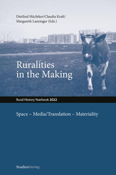 Ruralities in the Making: Space - Media/Translation - Materiality: Jahrbuch für Geschichte des ländlichen Raumes/Rural History Yearbook 2022