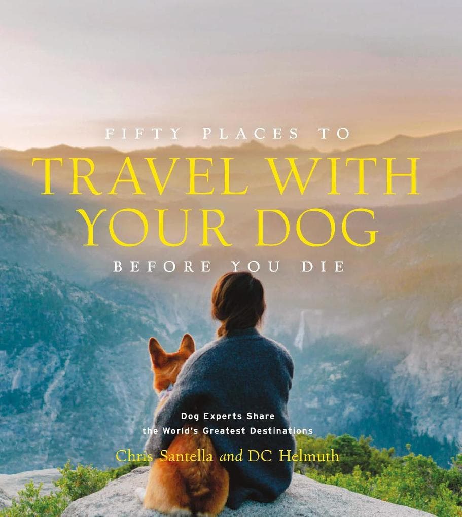 Fifty Places to Travel with Your Dog Before You Die