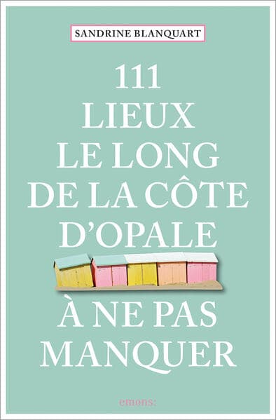 111 Lieux le long de la Côte d'Opale à ne pas manquer