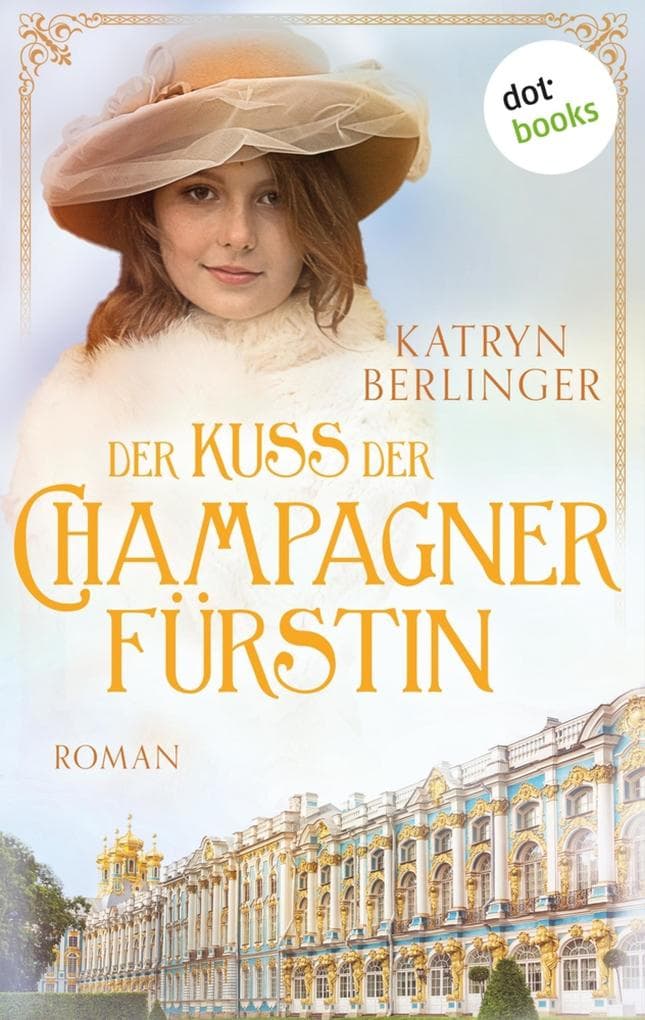 Der Kuss der Champagnerfürstin: Roman: Ende des 19. Jahrhunderts muss die Tochter einer Champagnerdynastie ihr Familienerbe verteidigen