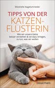 Tipps von der Katzenflüsterin - Wie wir unsere Katze besser verstehen und sie dazu bringen zu tun, w