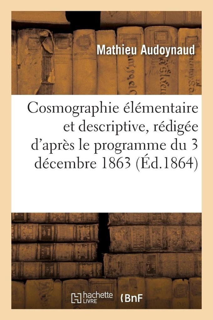 Cosmographie élémentaire et descriptive, rédigée d'après le programme du 3 décembre 1863