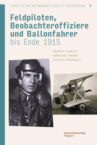 Flieger aus Tirol und Vorarlberg in den k.u.k. Luftfahrtruppen Bd. 1: Feldpiloten, Beobachteroffiziere und Ballonfahrer bis Ende 1915