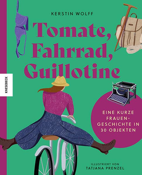 Tomate, Fahrrad, Guillotine: Eine kurze Frauengeschichte in 30 Objekten