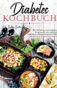 Diabetes Kochbuch - Mit 150 leckeren und einfachen Rezepten für eine natürliche Senkung des Blutzuck