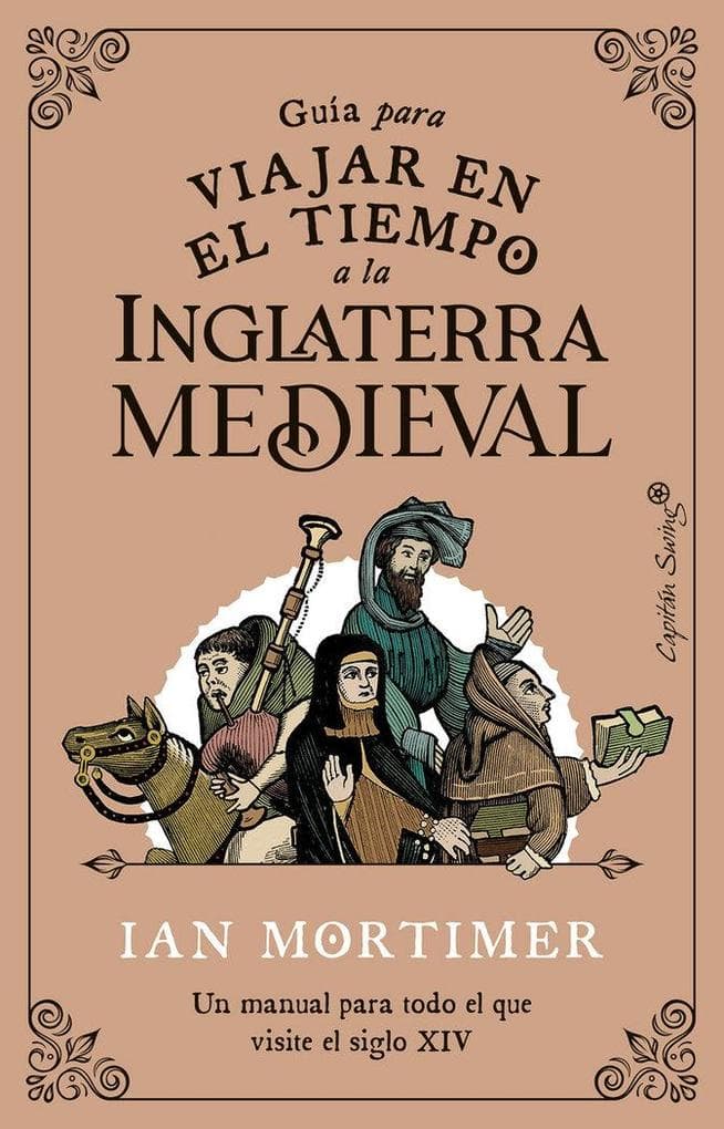 Guía para viajar en el tiempo a la Inglaterra medieval : un manual para todo el que visite el siglo XIV