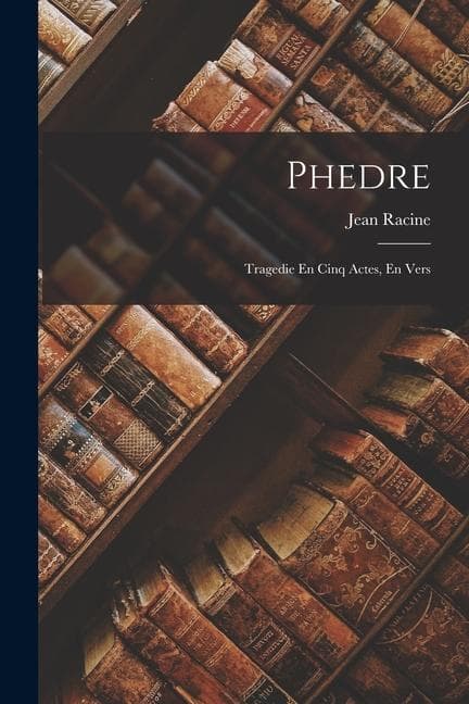 Phedre: Tragedie En Cinq Actes, En Vers