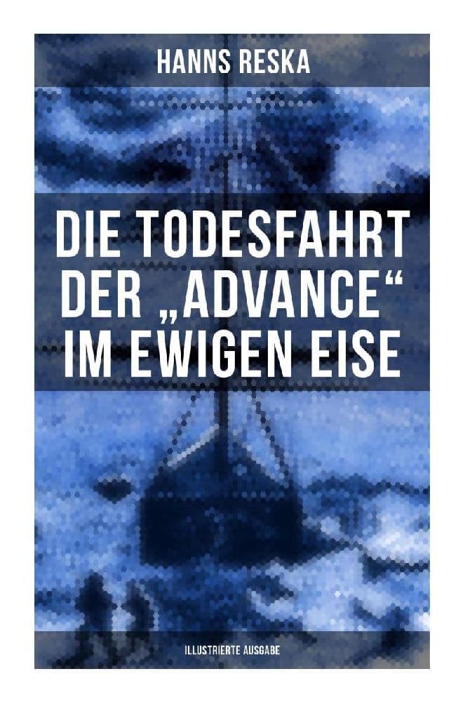 Die Todesfahrt der "Advance" im ewigen Eise (Illustrierte Ausgabe)
