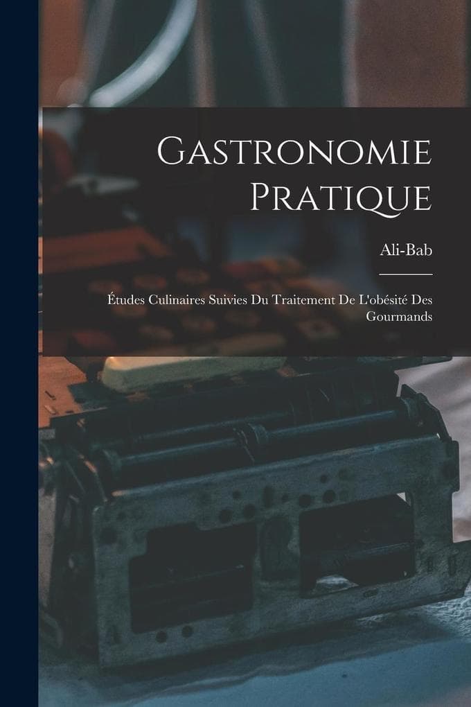 Gastronomie Pratique: Études Culinaires Suivies Du Traitement De L'obésité Des Gourmands