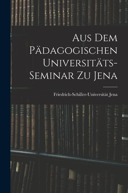 Aus dem Pädagogischen Universitäts-Seminar zu Jena