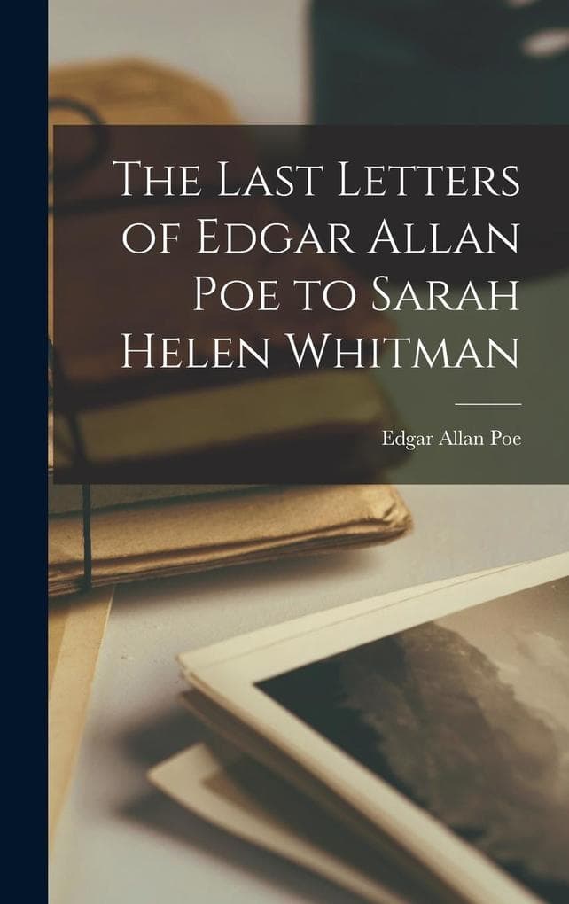 The Last Letters of Edgar Allan Poe to Sarah Helen Whitman