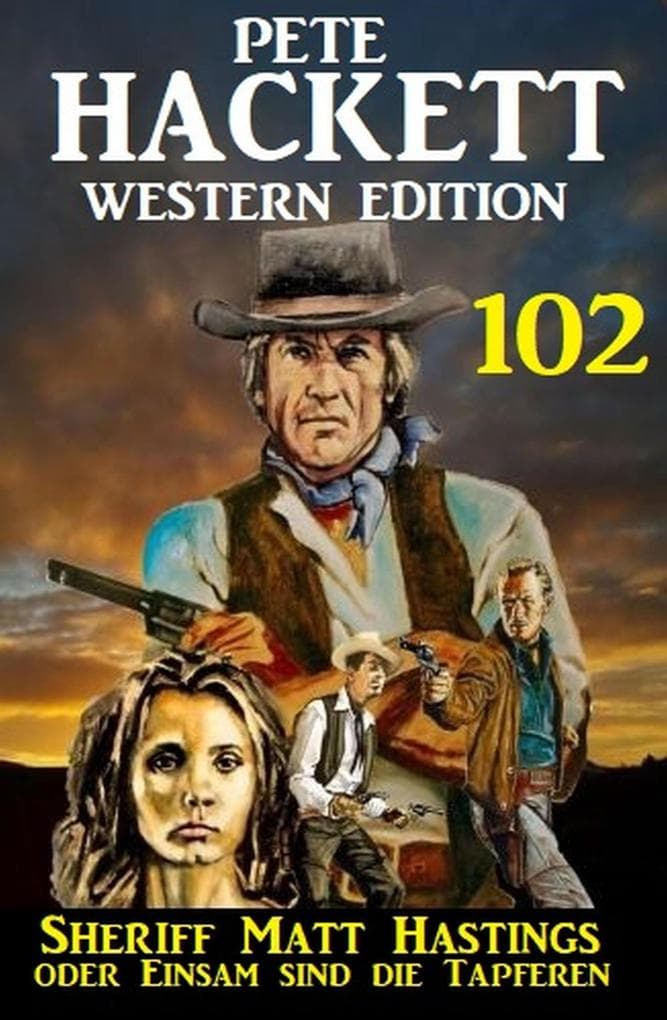 Sheriff Matt Hastings oder Einsam sind die Tapferen: Pete Hackett Western Edition 102