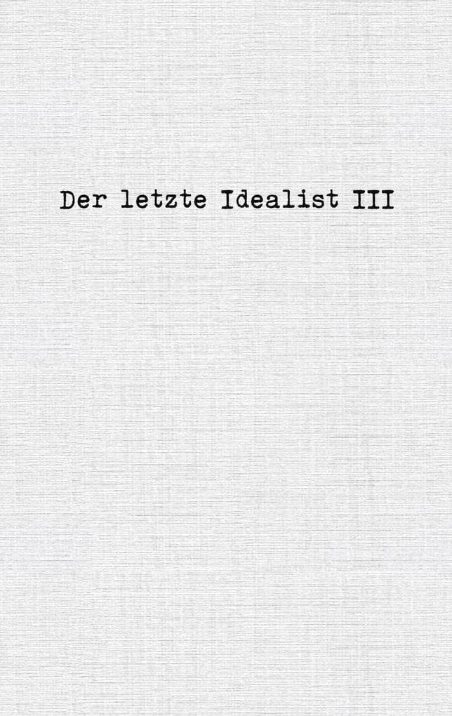 Der letzte Idealist III