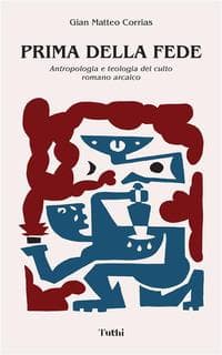 Prima della fede. Antropologia e teologia del culto romano arcaico