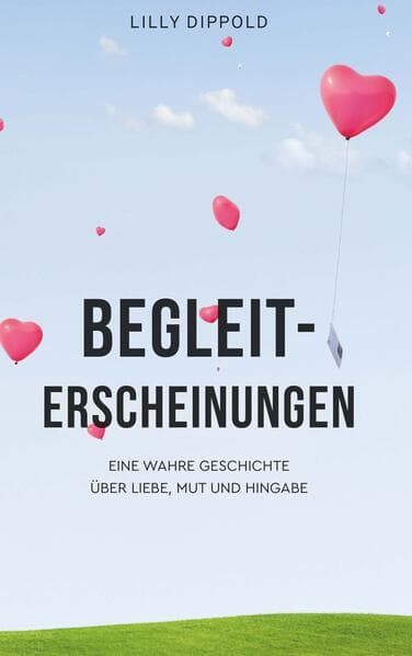Begleiterscheinungen: Eine wahre Geschichte über Liebe, Mut und Hingabe